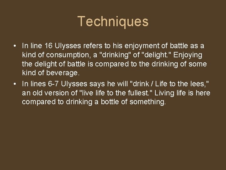 Techniques • In line 16 Ulysses refers to his enjoyment of battle as a