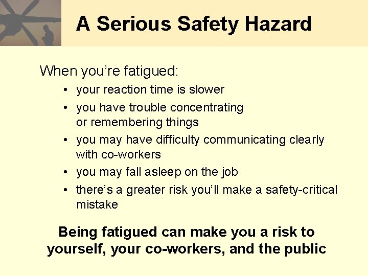 A Serious Safety Hazard When you’re fatigued: • your reaction time is slower •