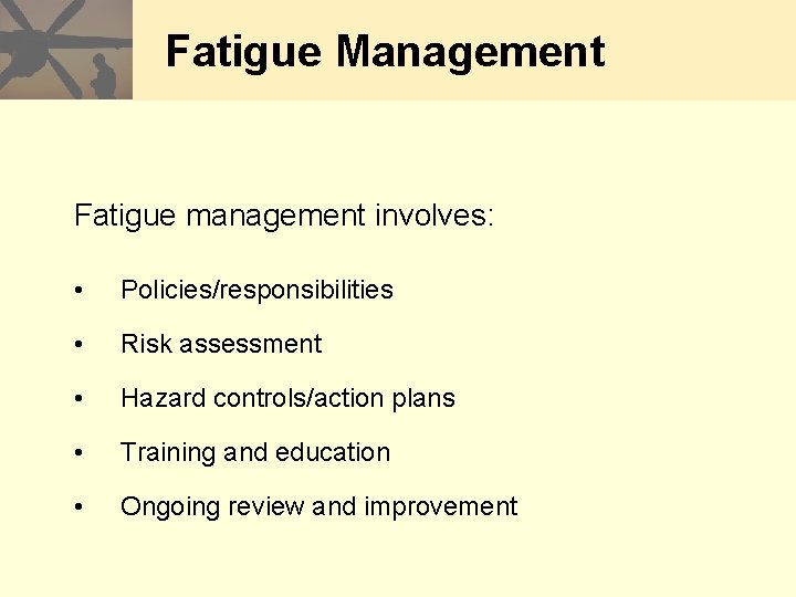 Fatigue Management Fatigue management involves: • Policies/responsibilities • Risk assessment • Hazard controls/action plans