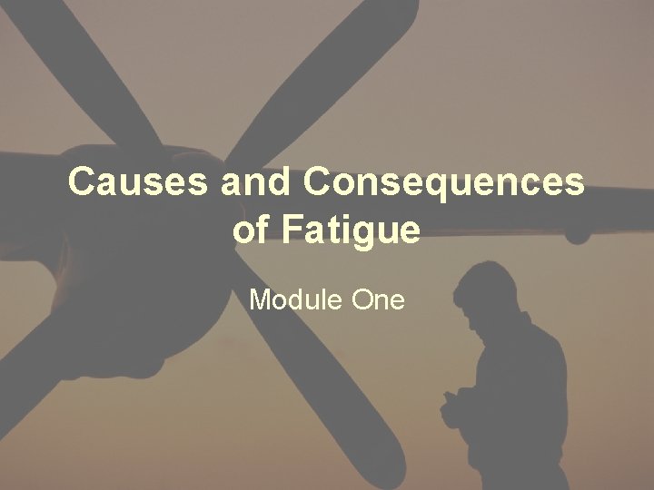 Causes and Consequences of Fatigue Module One 