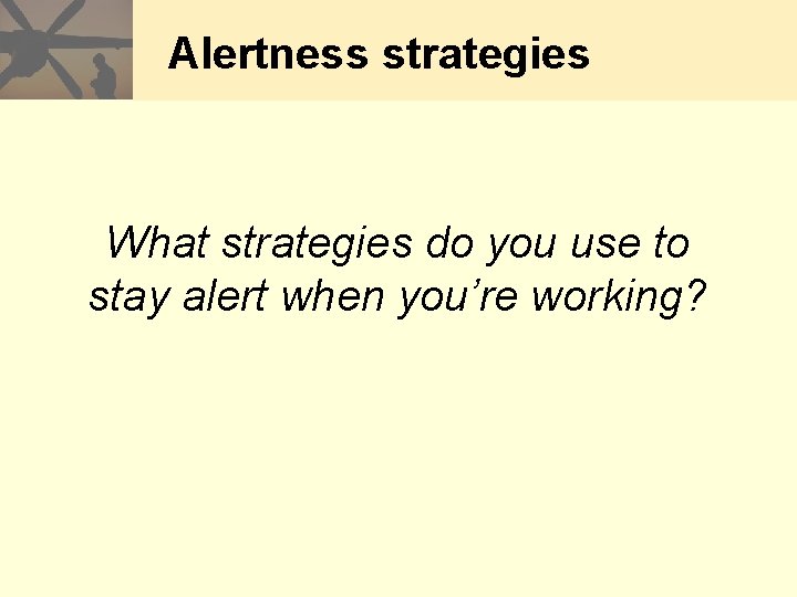 Alertness strategies What strategies do you use to stay alert when you’re working? 