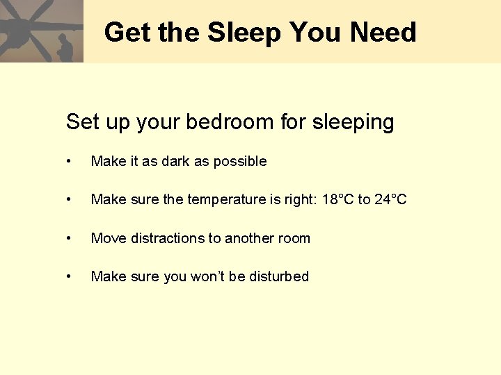 Get the Sleep You Need Set up your bedroom for sleeping • Make it
