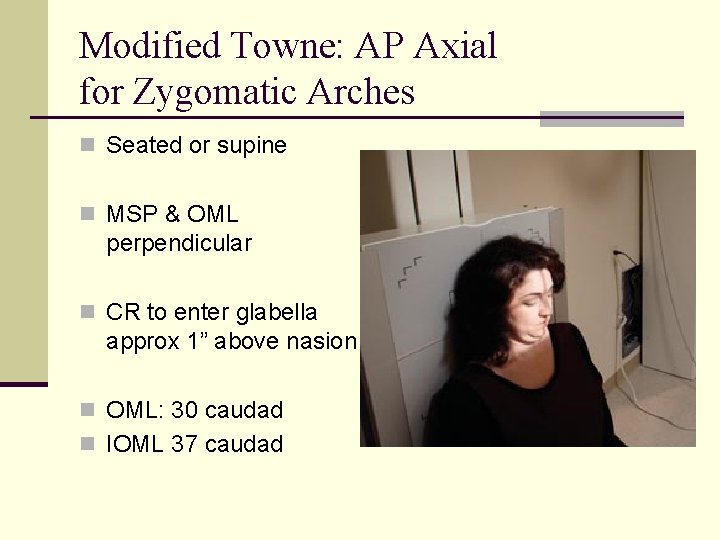 Modified Towne: AP Axial for Zygomatic Arches n Seated or supine n MSP &