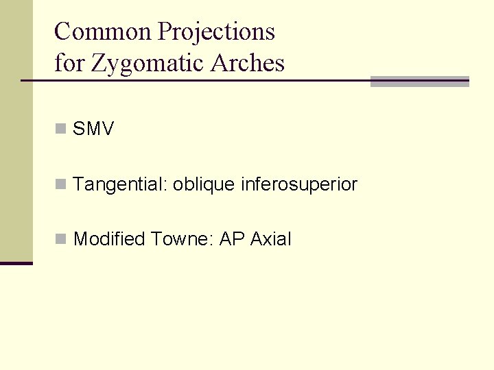 Common Projections for Zygomatic Arches n SMV n Tangential: oblique inferosuperior n Modified Towne: