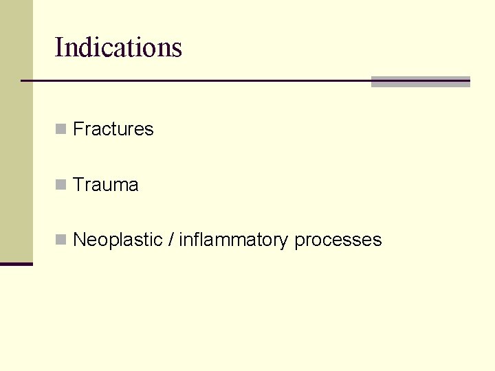Indications n Fractures n Trauma n Neoplastic / inflammatory processes 