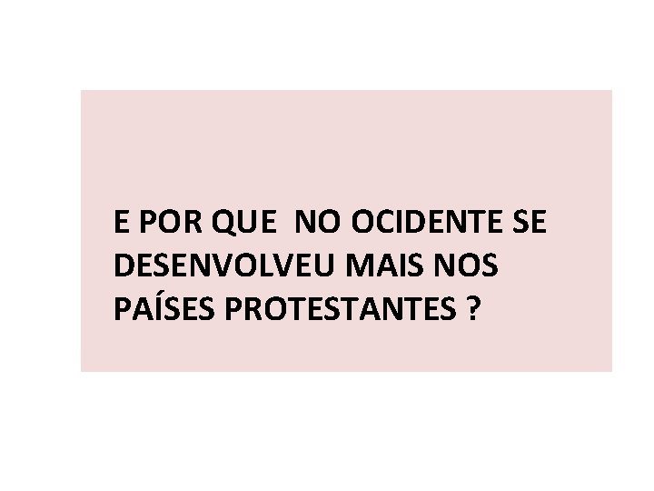 E POR QUE NO OCIDENTE SE DESENVOLVEU MAIS NOS PAÍSES PROTESTANTES ? 