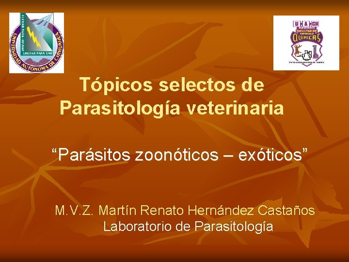Tópicos selectos de Parasitología veterinaria “Parásitos zoonóticos – exóticos” M. V. Z. Martín Renato