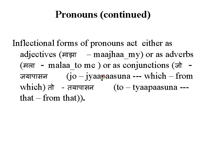 Pronouns (continued) Inflectional forms of pronouns act either as adjectives (म झ – maajhaa_my)