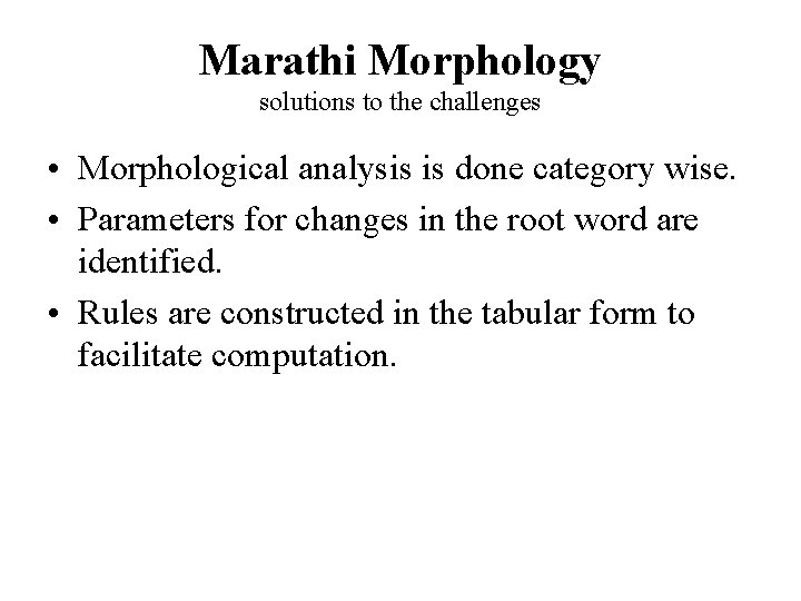 Marathi Morphology solutions to the challenges • Morphological analysis is done category wise. •
