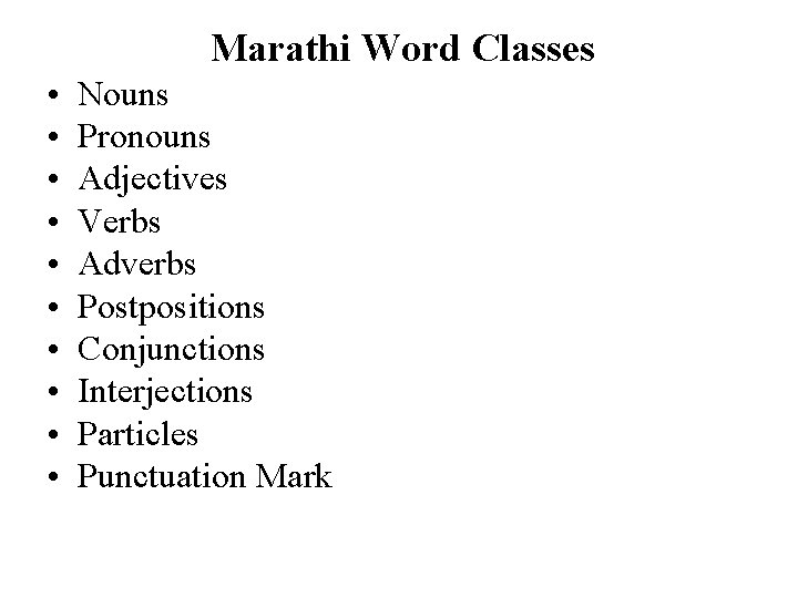 Marathi Word Classes • • • Nouns Pronouns Adjectives Verbs Adverbs Postpositions Conjunctions Interjections