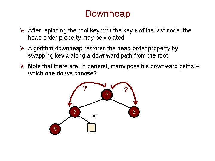 Downheap Ø After replacing the root key with the key k of the last