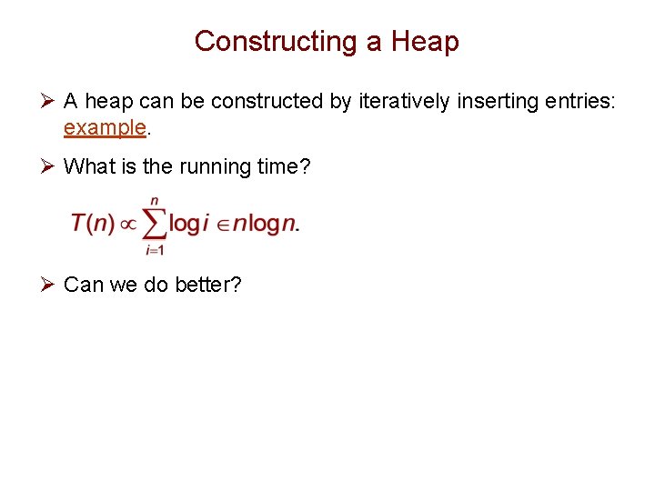 Constructing a Heap Ø A heap can be constructed by iteratively inserting entries: example.