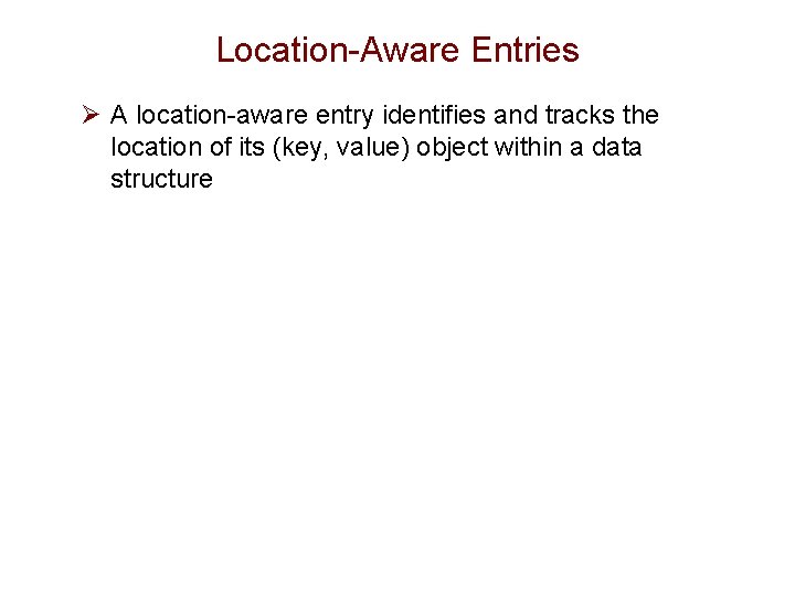Location-Aware Entries Ø A location-aware entry identifies and tracks the location of its (key,