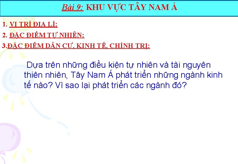 Bài 9: KHU VỰC T Y NAM Á 1. VỊ TRÍ ĐỊA LÍ: 2.