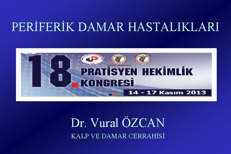 PERİFERİK DAMAR HASTALIKLARI Dr. Vural ÖZCAN KALP VE DAMAR CERRAHİSİ 