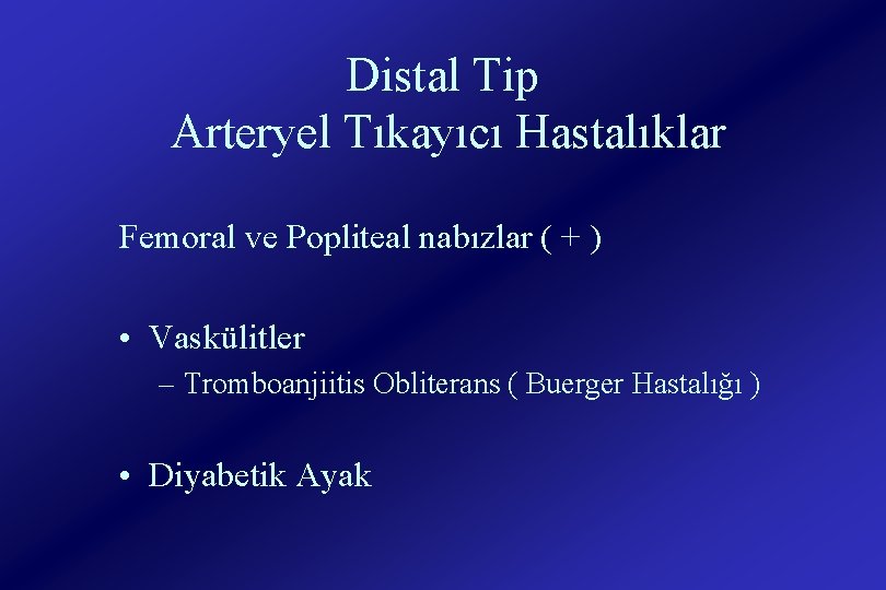 Distal Tip Arteryel Tıkayıcı Hastalıklar Femoral ve Popliteal nabızlar ( + ) • Vaskülitler