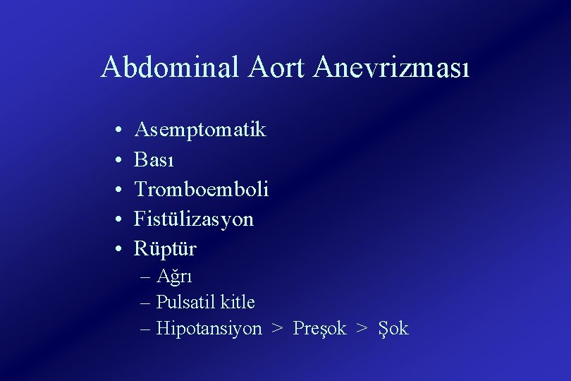 Abdominal Aort Anevrizması • • • Asemptomatik Bası Tromboemboli Fistülizasyon Rüptür – Ağrı –
