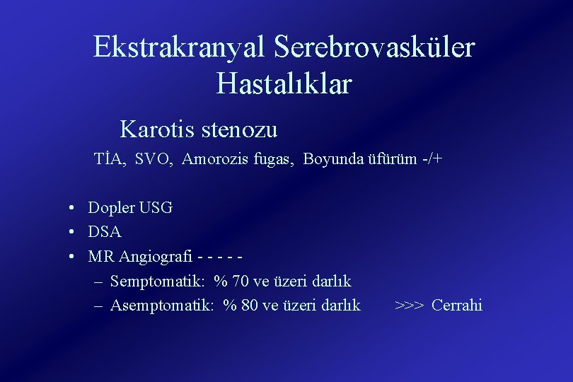 Ekstrakranyal Serebrovasküler Hastalıklar Karotis stenozu TİA, SVO, Amorozis fugas, Boyunda üfürüm -/+ • Dopler