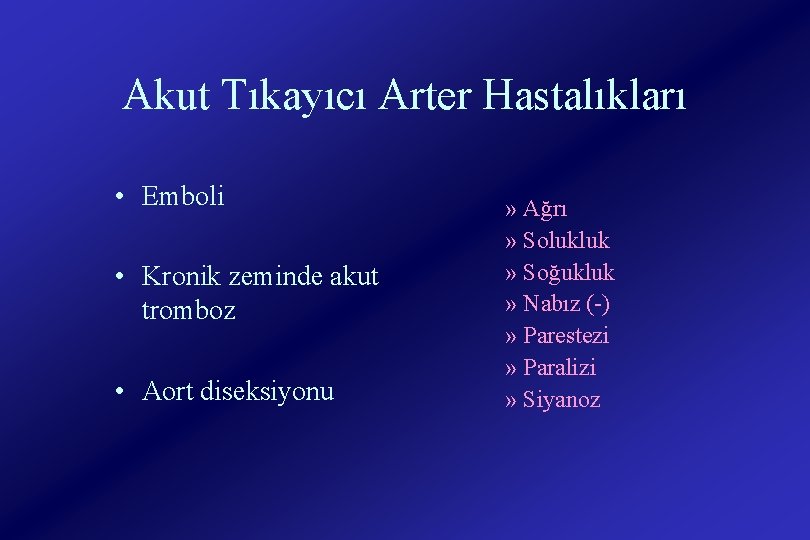 Akut Tıkayıcı Arter Hastalıkları • Emboli • Kronik zeminde akut tromboz • Aort diseksiyonu