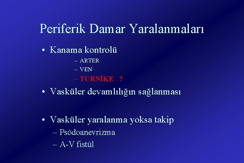 Periferik Damar Yaralanmaları • Kanama kontrolü – ARTER – VEN – TURNİKE ? •