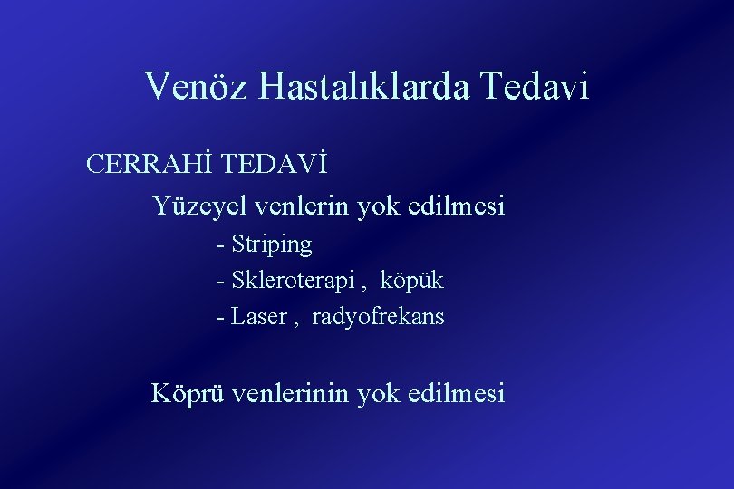 Venöz Hastalıklarda Tedavi CERRAHİ TEDAVİ Yüzeyel venlerin yok edilmesi - Striping - Skleroterapi ,