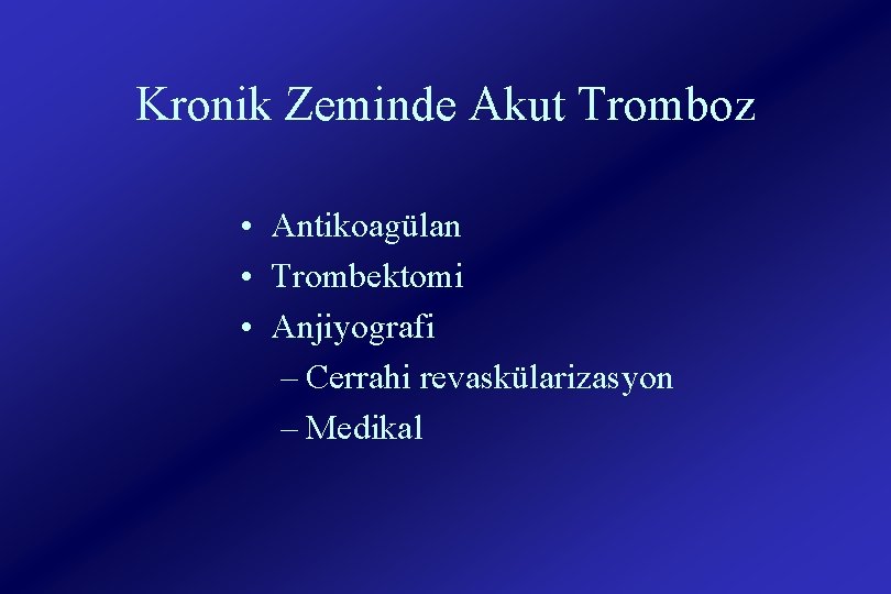 Kronik Zeminde Akut Tromboz • Antikoagülan • Trombektomi • Anjiyografi – Cerrahi revaskülarizasyon –