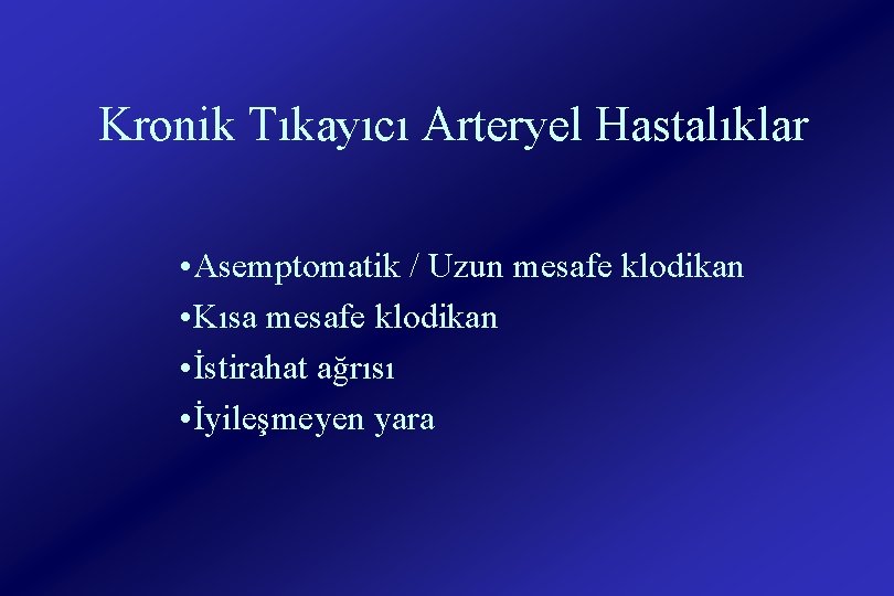 Kronik Tıkayıcı Arteryel Hastalıklar • Asemptomatik / Uzun mesafe klodikan • Kısa mesafe klodikan