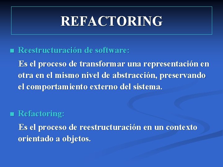 REFACTORING n Reestructuración de software: Es el proceso de transformar una representación en otra