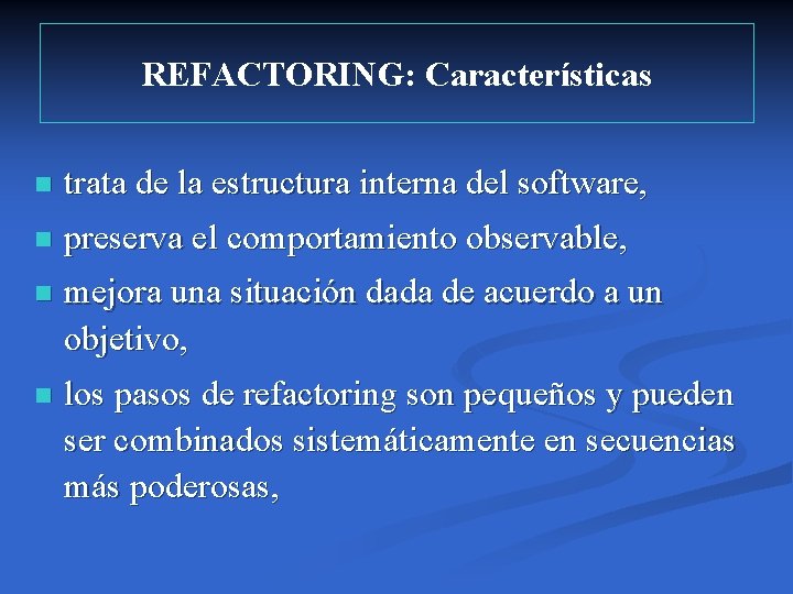 REFACTORING: Características n trata de la estructura interna del software, n preserva el comportamiento