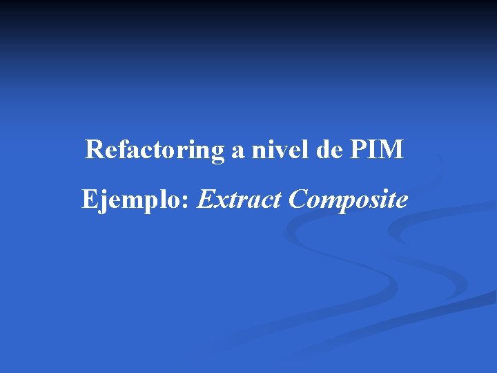 Refactoring a nivel de PIM Ejemplo: Extract Composite 