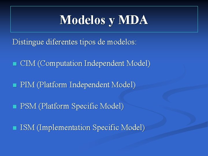 Modelos y MDA Distingue diferentes tipos de modelos: n CIM (Computation Independent Model) n