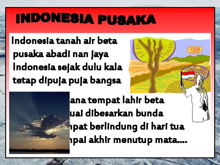 Indonesia tanah air beta pusaka abadi nan jaya Indonesia sejak dulu kala tetap dipuja