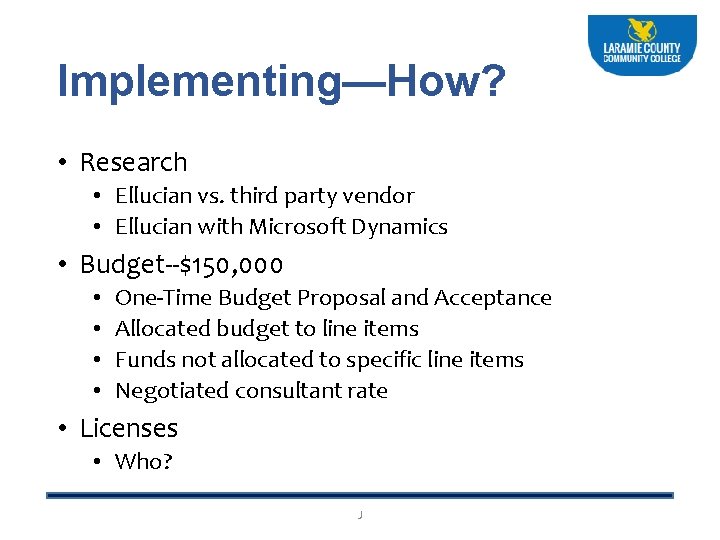 Implementing—How? • Research • Ellucian vs. third party vendor • Ellucian with Microsoft Dynamics