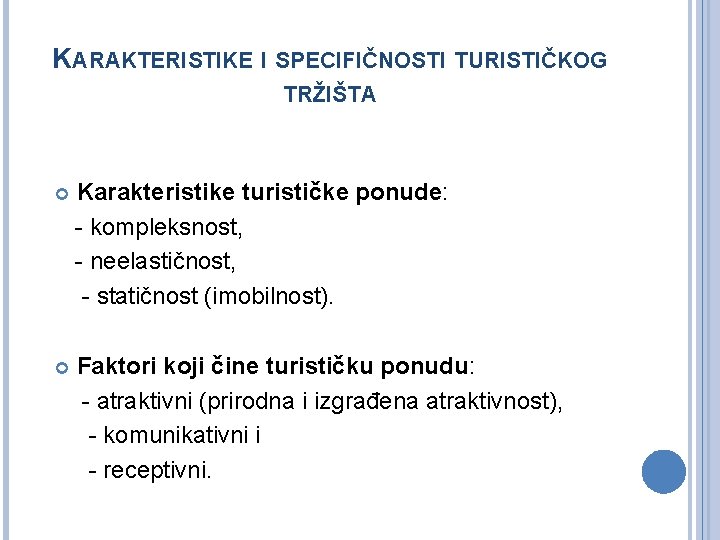 KARAKTERISTIKE I SPECIFIČNOSTI TURISTIČKOG TRŽIŠTA Karakteristike turističke ponude: - kompleksnost, - neelastičnost, - statičnost