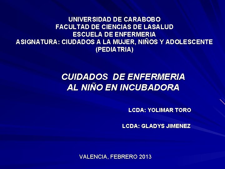 UNIVERSIDAD DE CARABOBO FACULTAD DE CIENCIAS DE LASALUD ESCUELA DE ENFERMERIA ASIGNATURA: CIUDADOS A