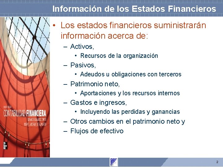 Información de los Estados Financieros • Los estados financieros suministrarán información acerca de: – Información de los Estados Financieros • Los estados financieros suministrarán información acerca de: –