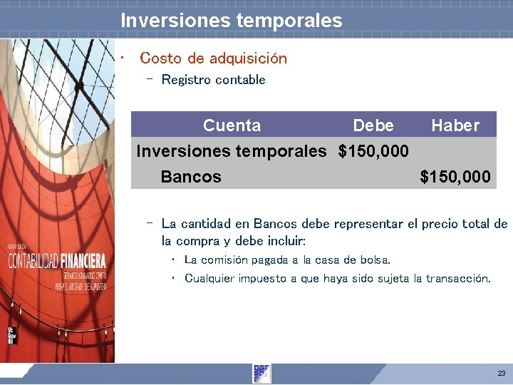 Inversiones temporales • Costo de adquisición – Registro contable Cuenta Debe Haber Inversiones temporales Inversiones temporales • Costo de adquisición – Registro contable Cuenta Debe Haber Inversiones temporales