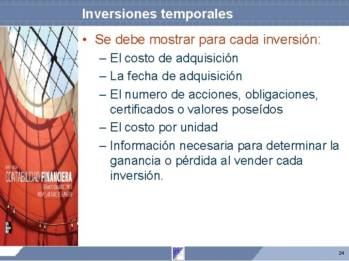 Inversiones temporales • Se debe mostrar para cada inversión: – El costo de adquisición Inversiones temporales • Se debe mostrar para cada inversión: – El costo de adquisición