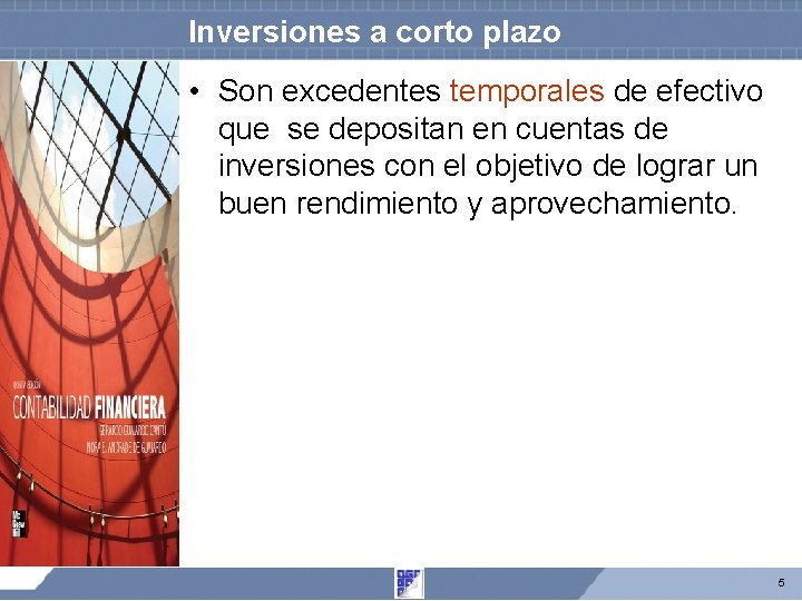 Inversiones a corto plazo • Son excedentes temporales de efectivo que se depositan en Inversiones a corto plazo • Son excedentes temporales de efectivo que se depositan en