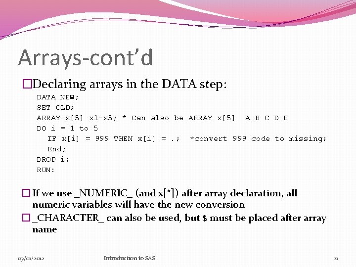Arrays-cont’d �Declaring arrays in the DATA step: DATA NEW; SET OLD; ARRAY x[5] x