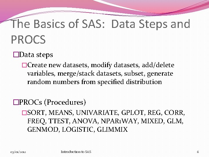 The Basics of SAS: Data Steps and PROCS �Data steps �Create new datasets, modify