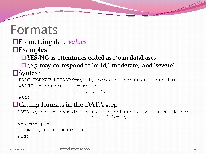 Formats �Formatting data values �Examples �YES/NO is oftentimes coded as 1/0 in databases �