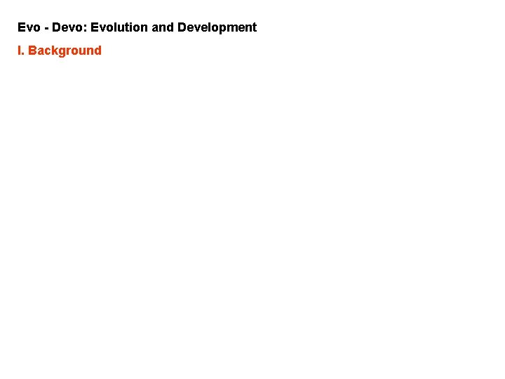 Evo - Devo: Evolution and Development I. Background 