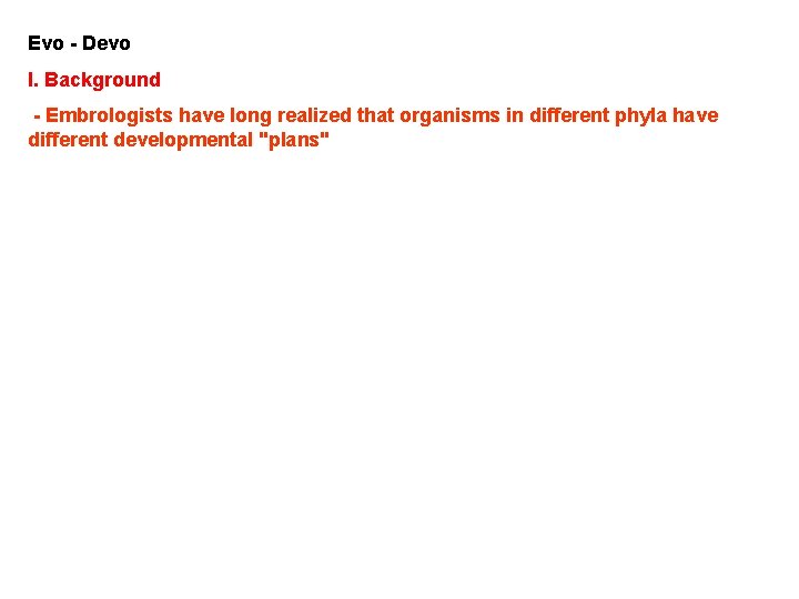 Evo - Devo I. Background - Embrologists have long realized that organisms in different