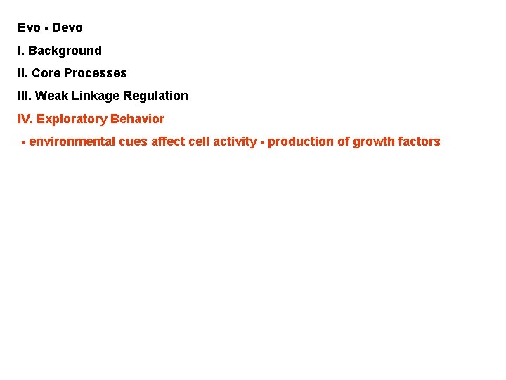 Evo - Devo I. Background II. Core Processes III. Weak Linkage Regulation IV. Exploratory