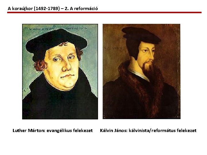 A koraújkor (1492 -1789) – 2. A reformáció Luther Márton: evangélikus felekezet Kálvin János: