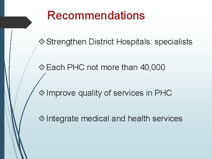 Recommendations Strengthen District Hospitals: specialists Each PHC not more than 40, 000 Improve quality