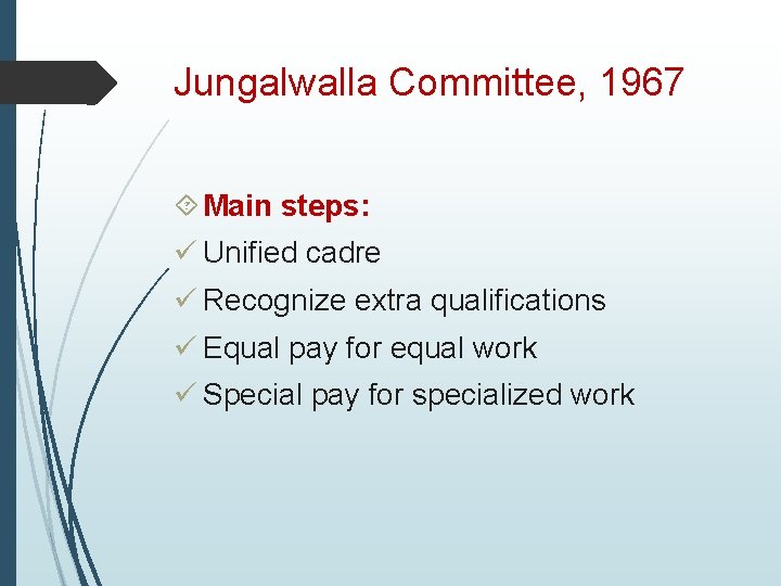 Jungalwalla Committee, 1967 Main steps: ü Unified cadre ü Recognize extra qualifications ü Equal