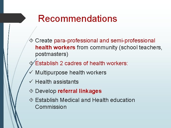 Recommendations Create para-professional and semi-professional health workers from community (school teachers, postmasters) Establish 2