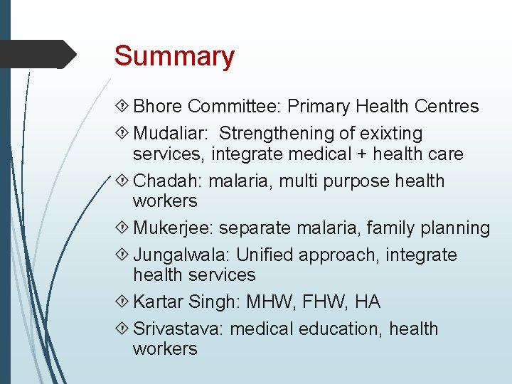 Summary Bhore Committee: Primary Health Centres Mudaliar: Strengthening of exixting services, integrate medical +